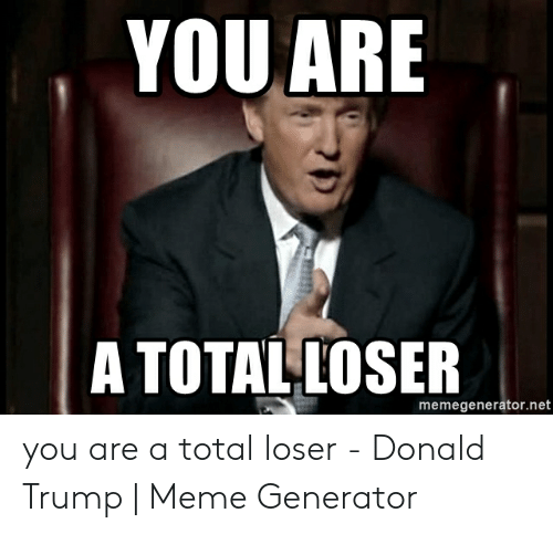 you-are-a-total-loser-memegenerator-net-you-are-a-total-52991277.png