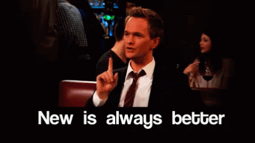 himym-new-is-always-better.gif